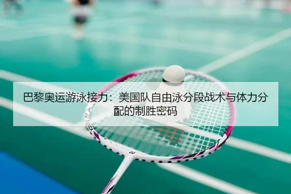 巴黎奥运游泳接力：美国队自由泳分段战术与体力分配的制胜密码
