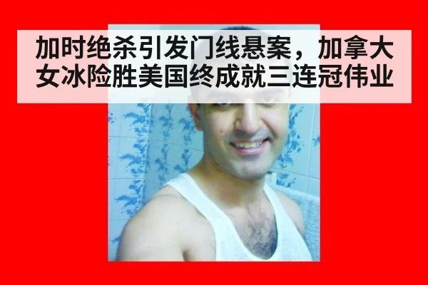 加时绝杀引发门线悬案，加拿大女冰险胜美国终成就三连冠伟业